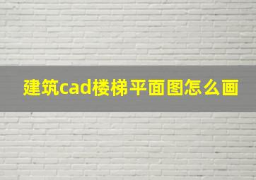 建筑cad楼梯平面图怎么画