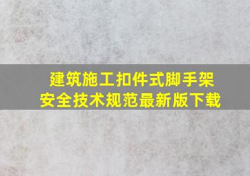 建筑施工扣件式脚手架安全技术规范最新版下载