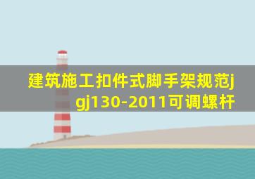 建筑施工扣件式脚手架规范jgj130-2011可调螺杆