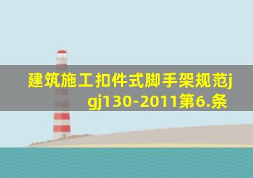 建筑施工扣件式脚手架规范jgj130-2011第6.条