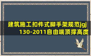 建筑施工扣件式脚手架规范jgj130-2011自由端顶撑高度