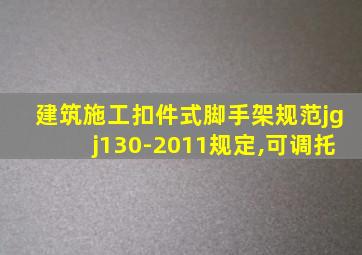 建筑施工扣件式脚手架规范jgj130-2011规定,可调托