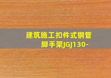 建筑施工扣件式钢管脚手架JGJ130-