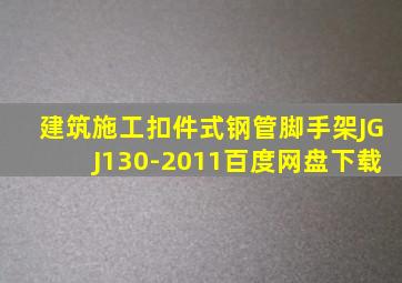 建筑施工扣件式钢管脚手架JGJ130-2011百度网盘下载