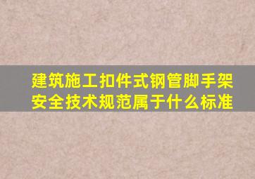 建筑施工扣件式钢管脚手架安全技术规范属于什么标准