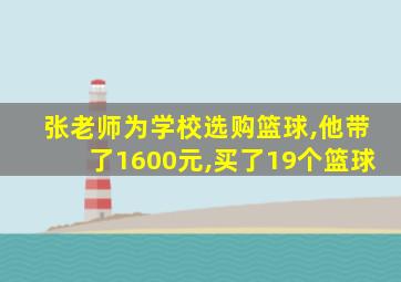 张老师为学校选购篮球,他带了1600元,买了19个篮球