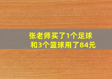 张老师买了1个足球和3个篮球用了84元