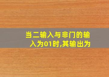 当二输入与非门的输入为01时,其输出为