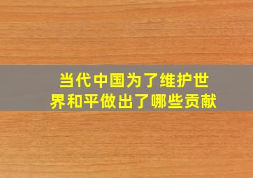 当代中国为了维护世界和平做出了哪些贡献