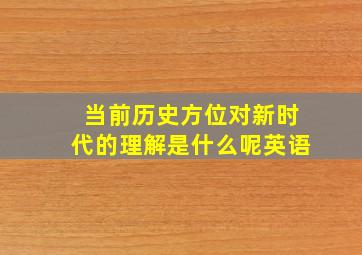 当前历史方位对新时代的理解是什么呢英语