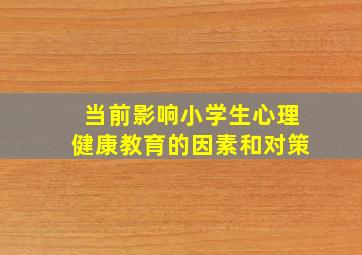 当前影响小学生心理健康教育的因素和对策