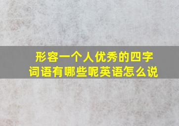 形容一个人优秀的四字词语有哪些呢英语怎么说