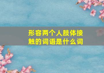 形容两个人肢体接触的词语是什么词