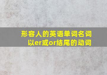 形容人的英语单词名词以er或or结尾的动词