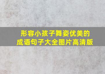 形容小孩子舞姿优美的成语句子大全图片高清版