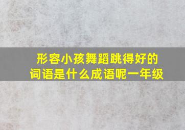 形容小孩舞蹈跳得好的词语是什么成语呢一年级