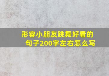 形容小朋友跳舞好看的句子200字左右怎么写