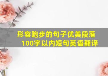 形容跑步的句子优美段落100字以内短句英语翻译