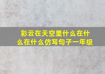 彩云在天空里什么在什么在什么仿写句子一年级