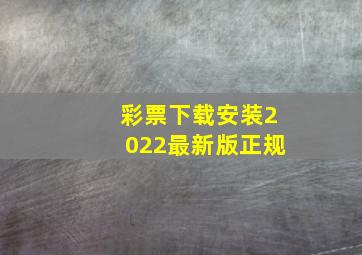 彩票下载安装2022最新版正规