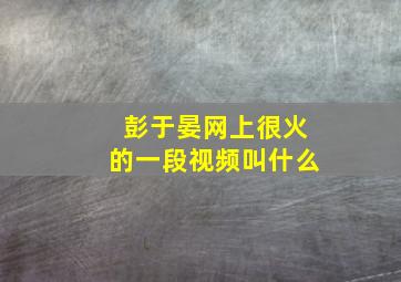 彭于晏网上很火的一段视频叫什么