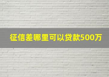 征信差哪里可以贷款500万