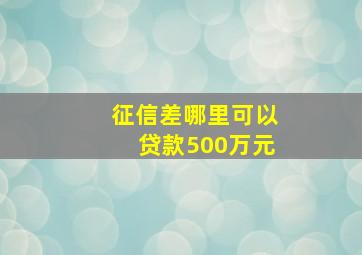 征信差哪里可以贷款500万元