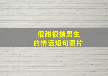 很甜很撩男生的情话短句图片