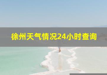 徐州天气情况24小时查询