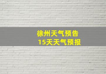 徐州天气预告15天天气预报