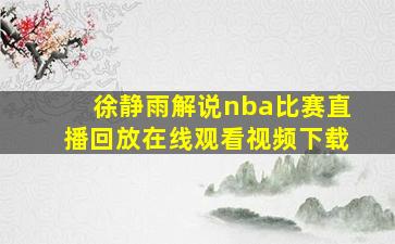 徐静雨解说nba比赛直播回放在线观看视频下载