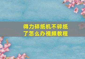 得力碎纸机不碎纸了怎么办视频教程