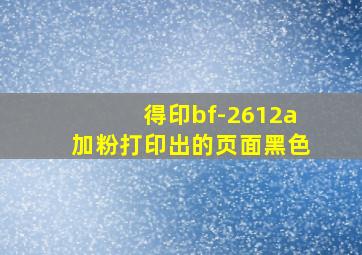 得印bf-2612a加粉打印出的页面黑色