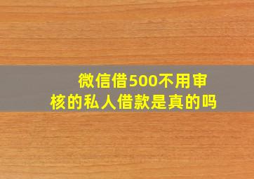 微信借500不用审核的私人借款是真的吗