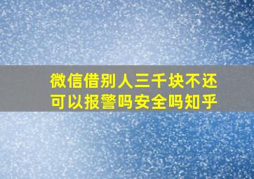 微信借别人三千块不还可以报警吗安全吗知乎