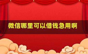 微信哪里可以借钱急用啊