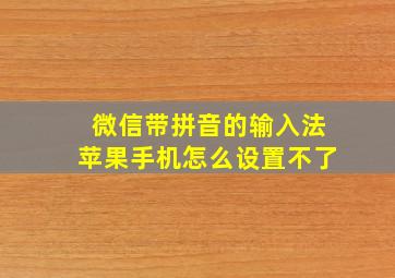 微信带拼音的输入法苹果手机怎么设置不了