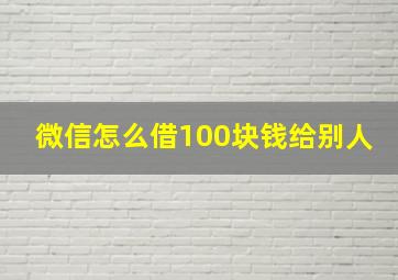 微信怎么借100块钱给别人