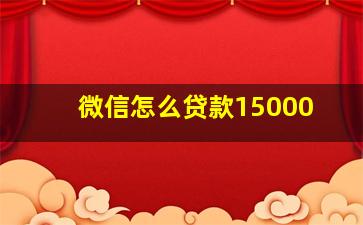 微信怎么贷款15000