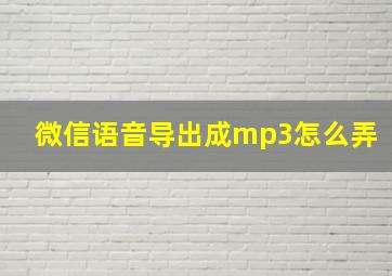 微信语音导出成mp3怎么弄