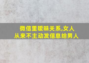 微信里暧昧关系,女人从来不主动发信息给男人