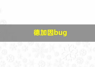 德加因bug