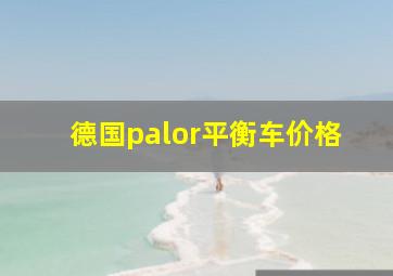 德国palor平衡车价格