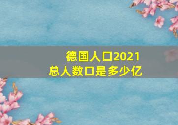 德国人口2021总人数口是多少亿