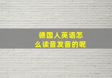 德国人英语怎么读音发音的呢