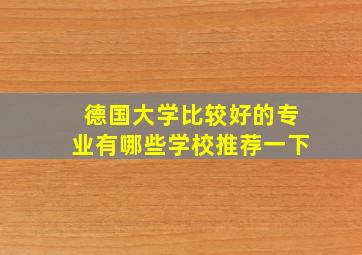 德国大学比较好的专业有哪些学校推荐一下