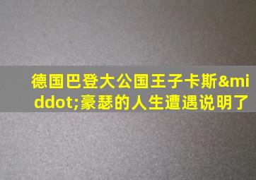 德国巴登大公国王子卡斯·豪瑟的人生遭遇说明了