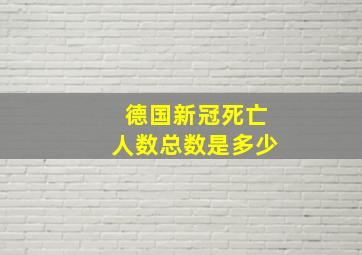 德国新冠死亡人数总数是多少