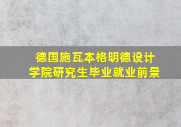 德国施瓦本格明德设计学院研究生毕业就业前景