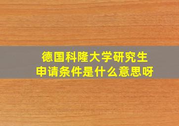 德国科隆大学研究生申请条件是什么意思呀